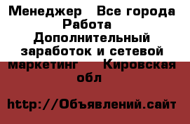 Менеджер - Все города Работа » Дополнительный заработок и сетевой маркетинг   . Кировская обл.